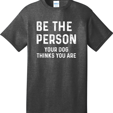 Be the Person Your Dog Thinks You Are | Mens Big & Tall T-Shirt