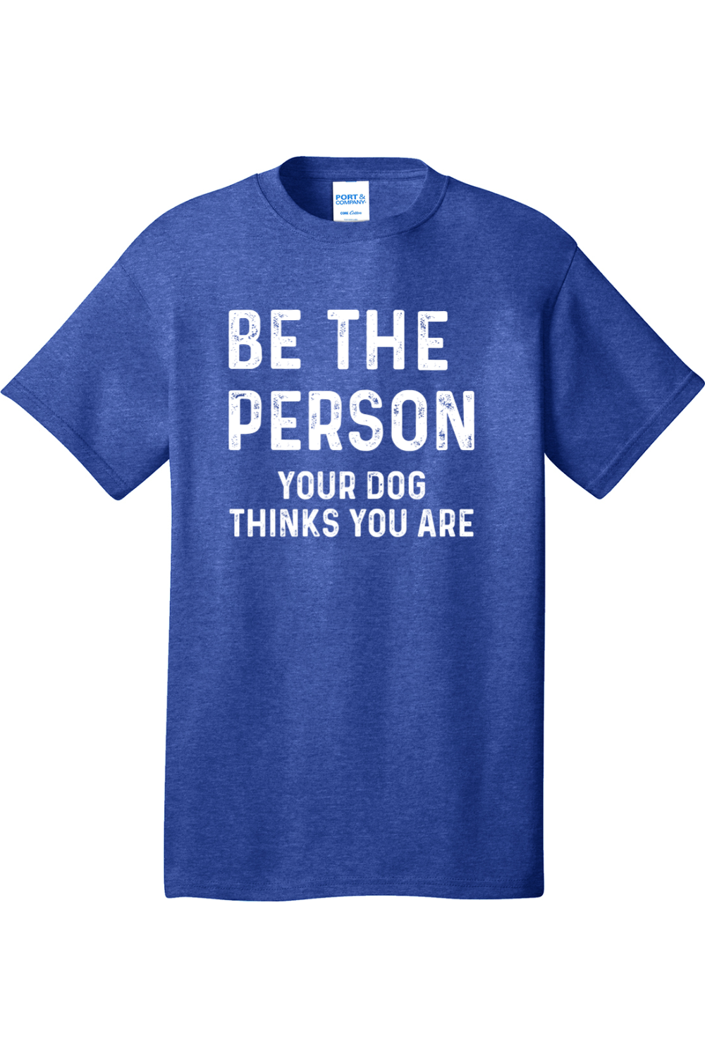 Be the Person Your Dog Thinks You Are | Mens Big & Tall T-Shirt