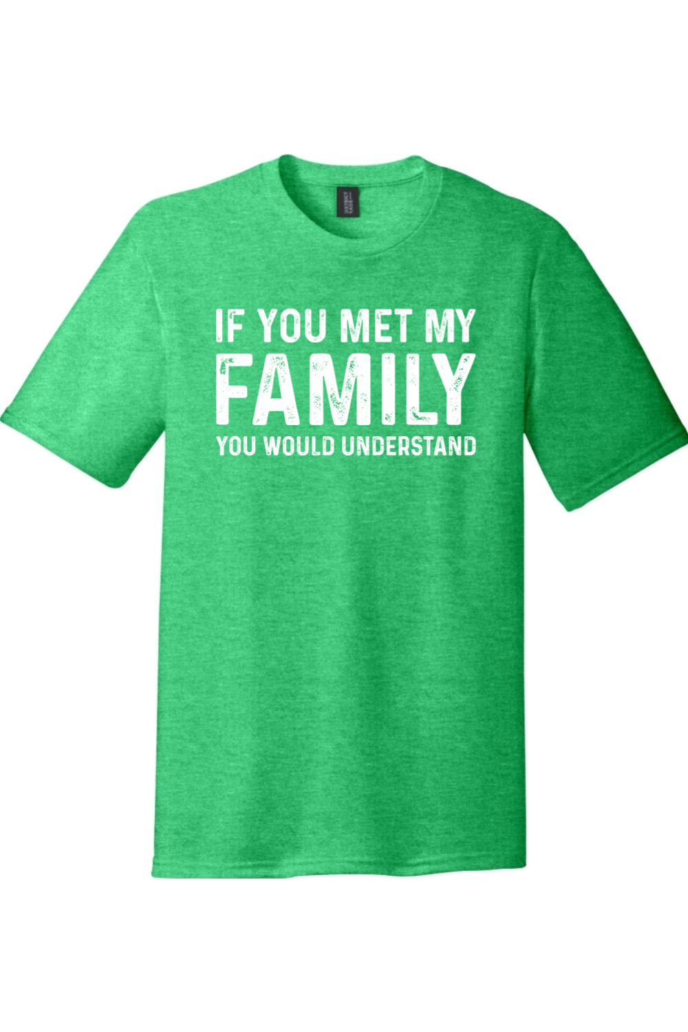 If You Met My Family Your Would Understand | District Perfect Tri Tee