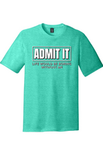 Admit It Life Would Be Boring Without Me | Funny T-Shirts for Men and Ladies