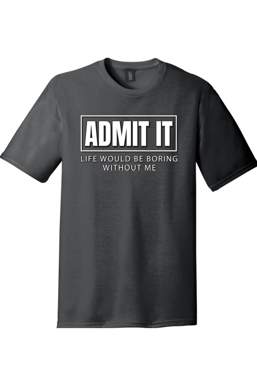 Admit It Life Would Be Boring Without Me | Funny T-Shirts for Men and Ladies