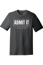 Admit It Life Would Be Boring Without Me | Funny T-Shirts for Men and Ladies