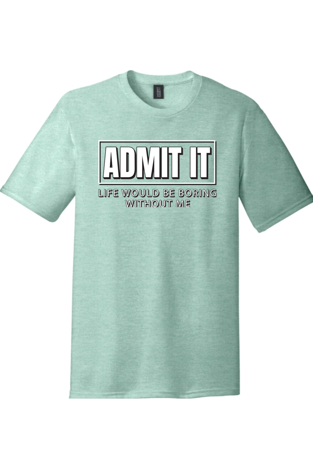 Admit It Life Would Be Boring Without Me | Funny T-Shirts for Men and Ladies