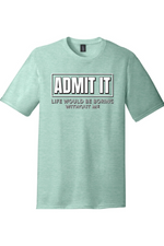 Admit It Life Would Be Boring Without Me | Funny T-Shirts for Men and Ladies