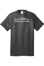 I'm Not Crazy My Mother Had Me Tested | Mens Big & Tall T-Shirt