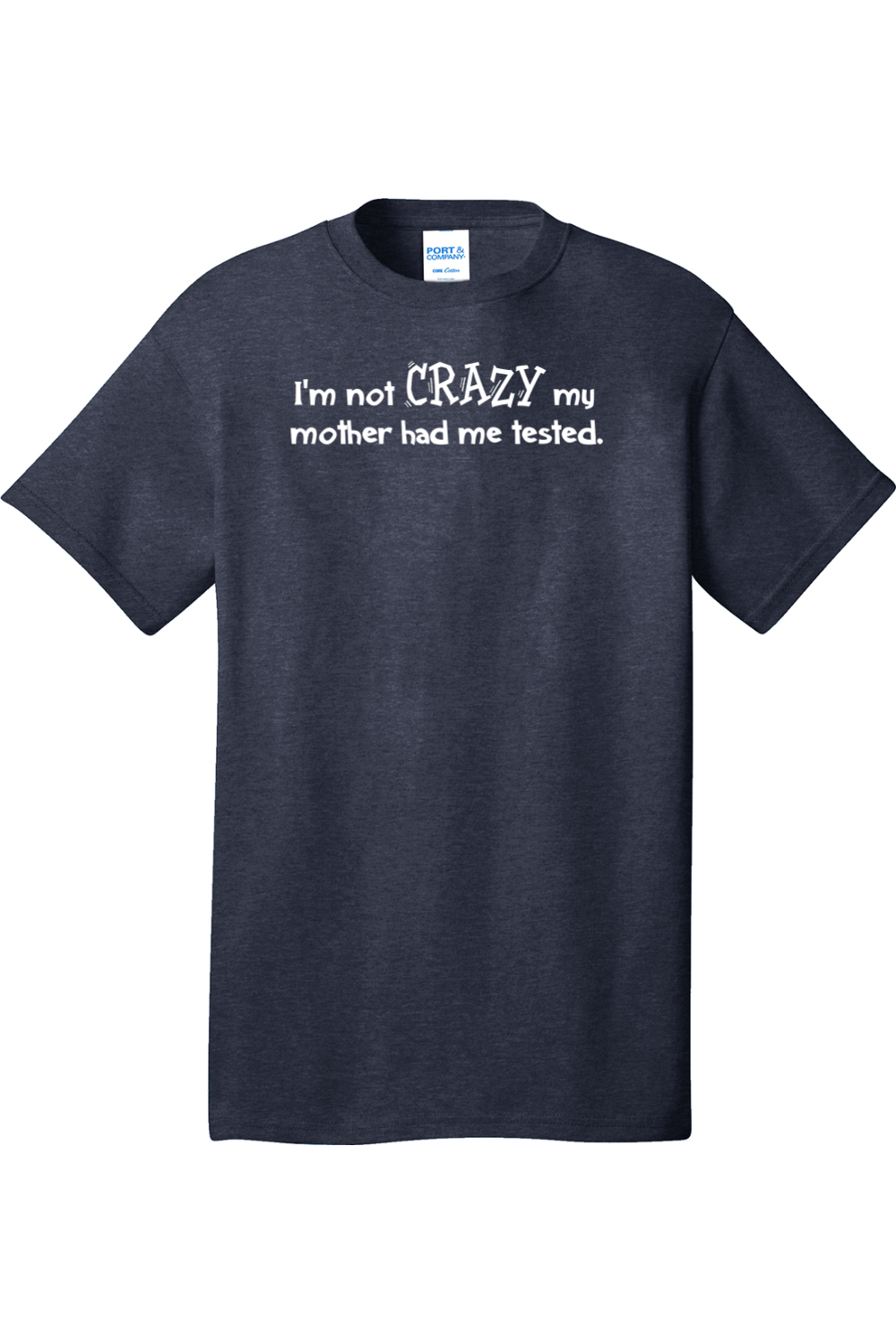 I'm Not Crazy My Mother Had Me Tested | Mens Big & Tall T-Shirt