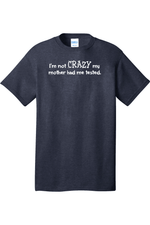 I'm Not Crazy My Mother Had Me Tested | Mens Big & Tall T-Shirt