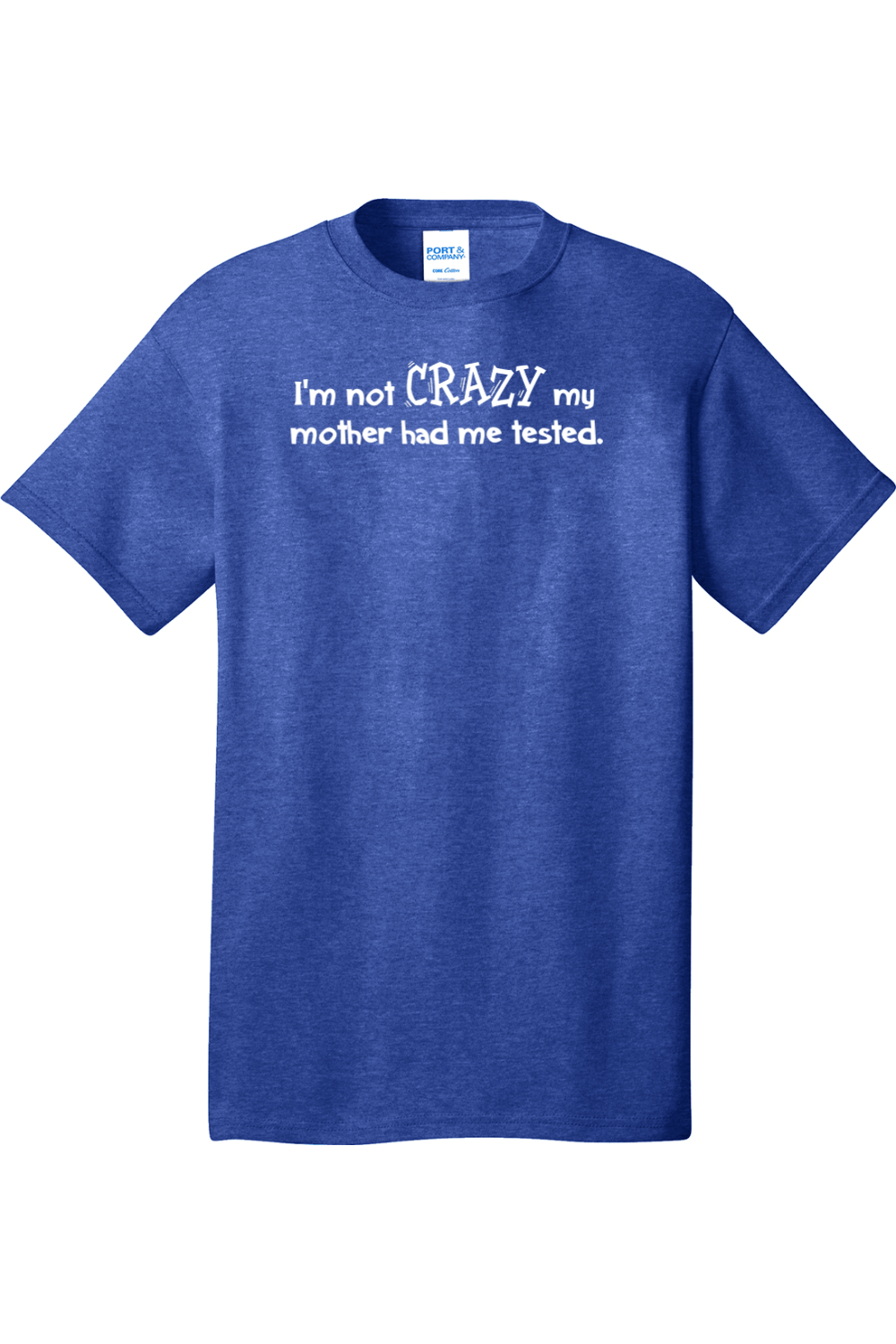 I'm Not Crazy My Mother Had Me Tested | Mens Big & Tall T-Shirt