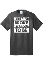 If It Ain't Broke It's About to Be | Mens Big & Tall T-Shirt