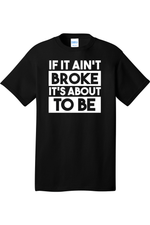 If It Ain't Broke It's About to Be | Mens Big & Tall T-Shirt