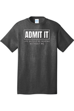 Admit It Life Would Be Boring without Me | Mens Big & Tall T-Shirt