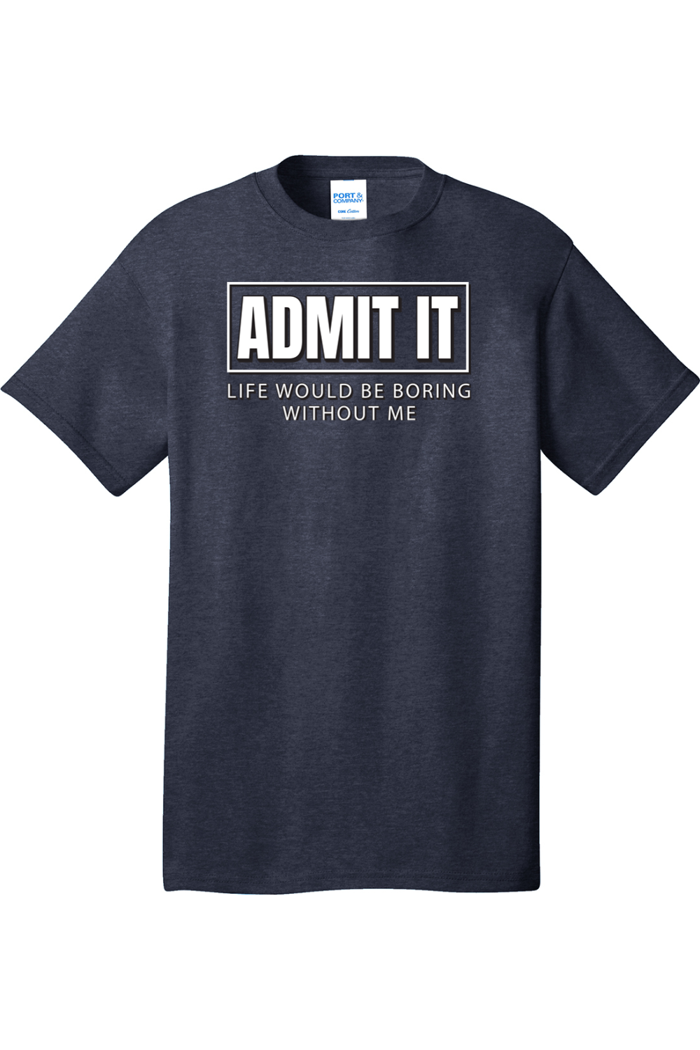 Admit It Life Would Be Boring without Me | Mens Big & Tall T-Shirt