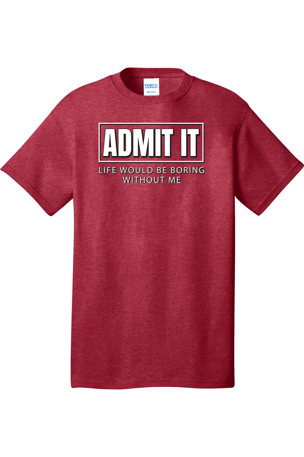 Admit It Life Would Be Boring without Me | Mens Big & Tall T-Shirt