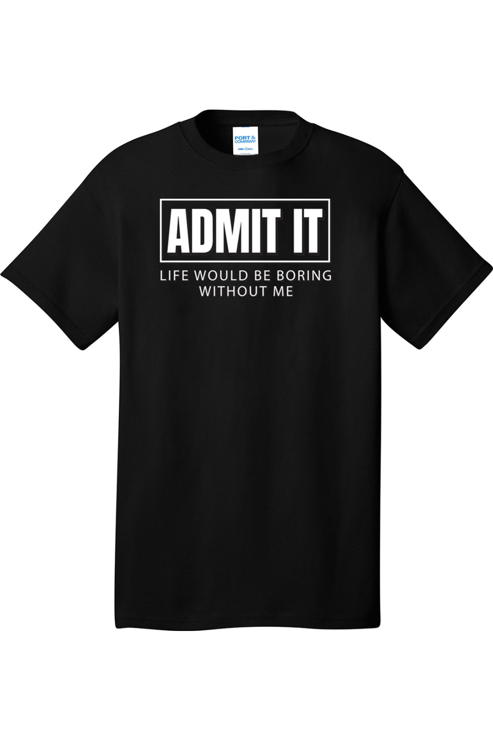 Admit It Life Would Be Boring without Me | Mens Big & Tall T-Shirt