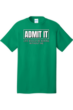 Admit It Life Would Be Boring without Me | Mens Big & Tall T-Shirt