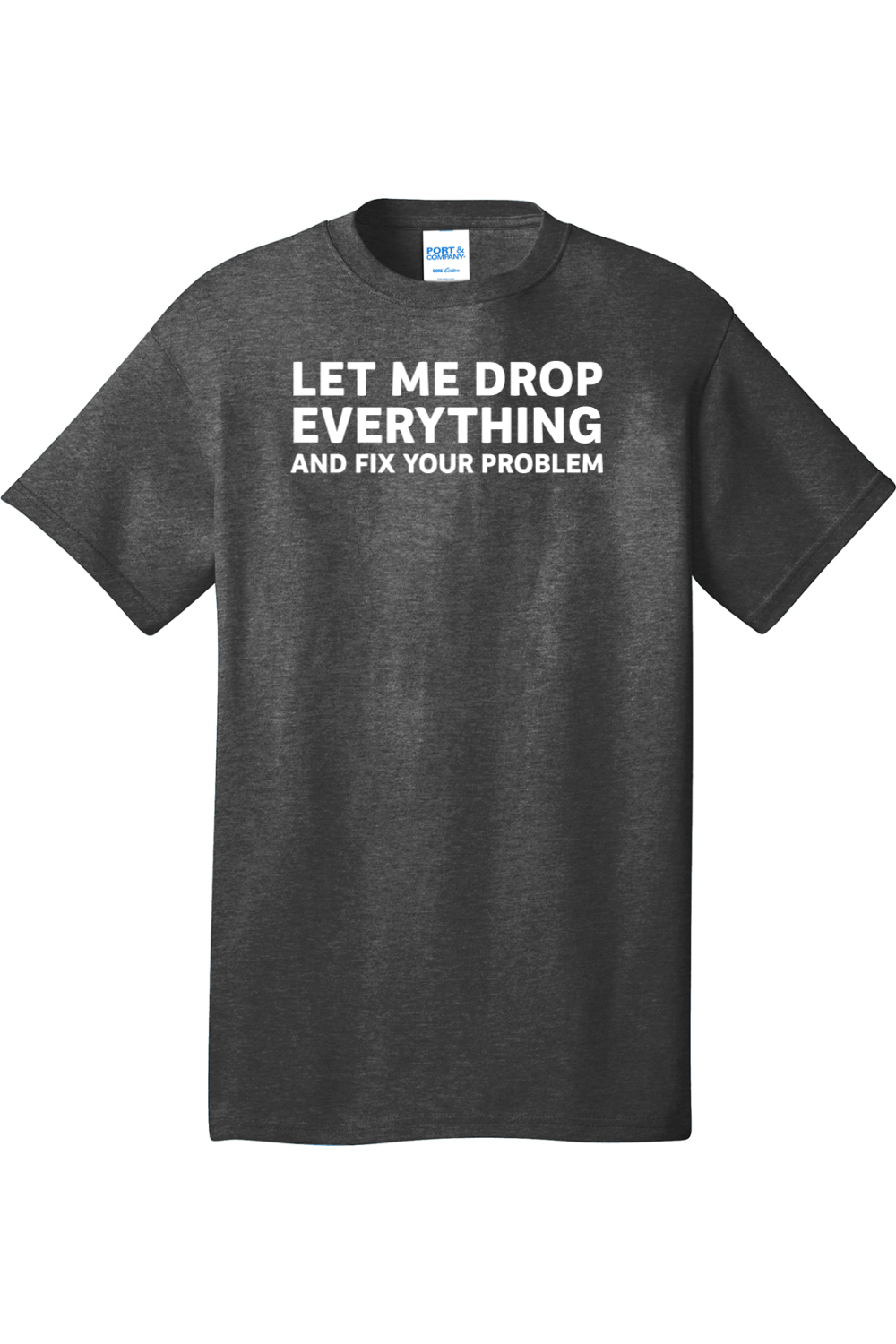 Let Me Drop Everything and Fix Your Problem | Mens Big & Tall T-Shirt