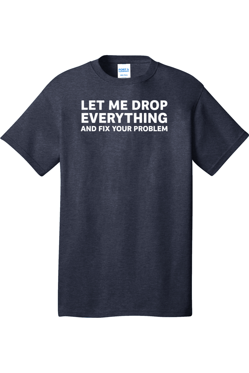 Let Me Drop Everything and Fix Your Problem | Mens Big & Tall T-Shirt