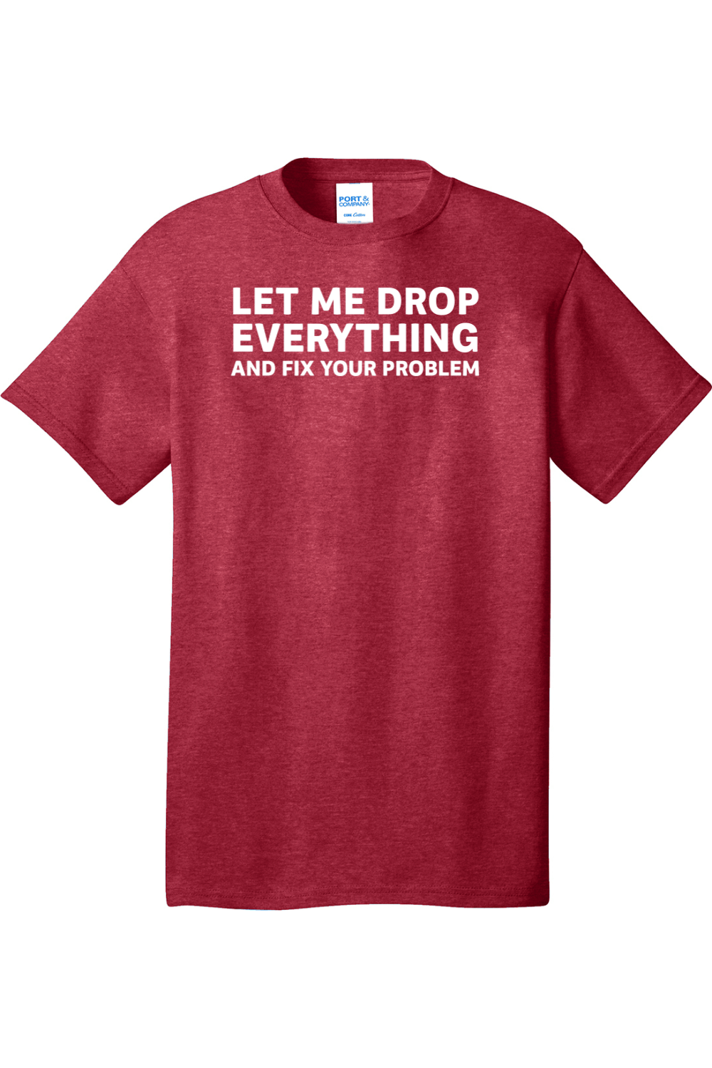 Let Me Drop Everything and Fix Your Problem | Mens Big & Tall T-Shirt