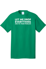 Let Me Drop Everything and Fix Your Problem | Mens Big & Tall T-Shirt