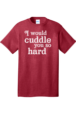 I Would Cuddle You So Hard | Mens Big & Tall T-Shirt