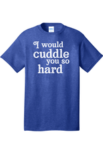 I Would Cuddle You So Hard | Mens Big & Tall T-Shirt