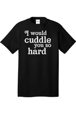 I Would Cuddle You So Hard | Mens Big & Tall T-Shirt