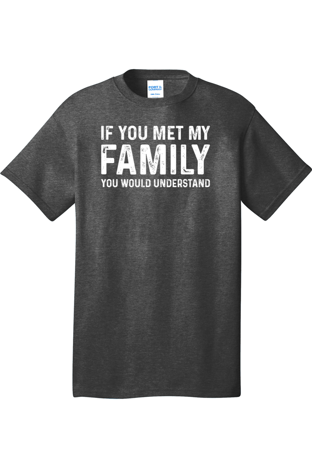 If You Met My Family Your Would Understand | Mens Big & Tall T-Shirt