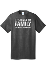 If You Met My Family Your Would Understand | Mens Big & Tall T-Shirt