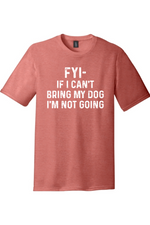 FYI If I Can't Bring My Dog I'm Not Going | District Perfect Tri Tee