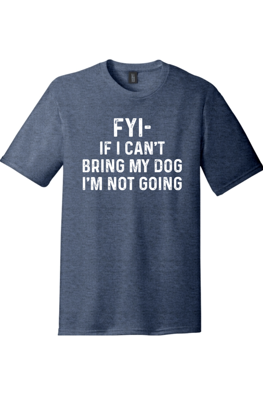 FYI If I Can't Bring My Dog I'm Not Going | District Perfect Tri Tee