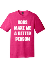 Dogs Make Me a Better Person | District Perfect Tri Tee