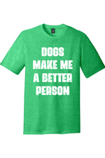 Dogs Make Me a Better Person | District Perfect Tri Tee