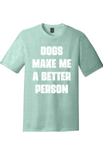 Dogs Make Me a Better Person | District Perfect Tri Tee