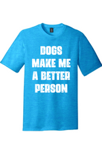 Dogs Make Me a Better Person | District Perfect Tri Tee