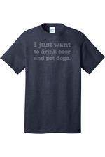 I Just Want to Drink Beer and Pet Dogs | Mens Big & Tall T-Shirt