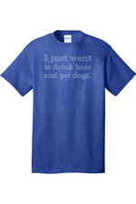 I Just Want to Drink Beer and Pet Dogs | Mens Big & Tall T-Shirt