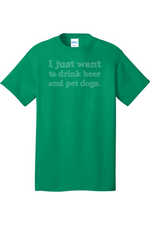 I Just Want to Drink Beer and Pet Dogs | Mens Big & Tall T-Shirt