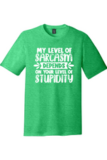 My Level of Sarcasm Depends on Your Level of Stupidity | District Perfect Tri Tee