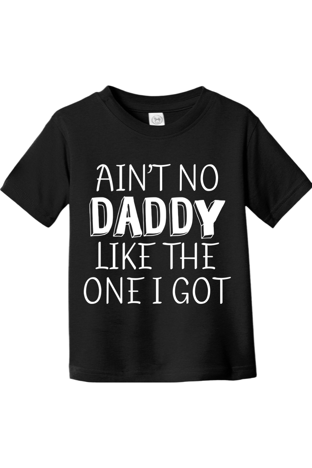 Ain't no Daddy Like the One I Got | Toddler T-Shirt