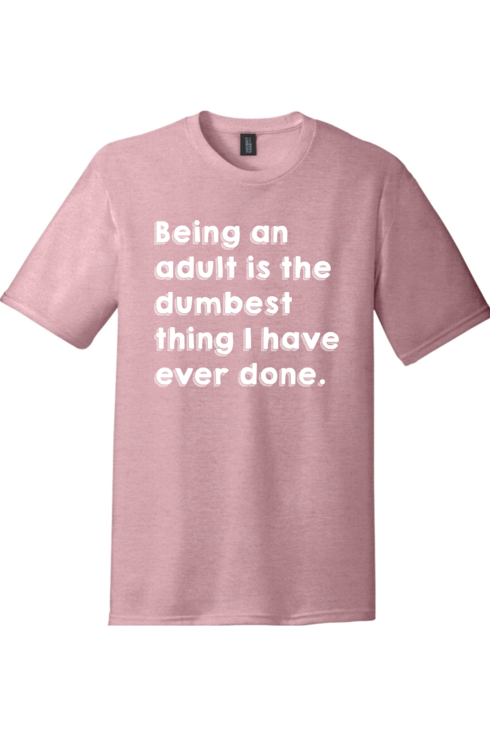 Being an Adult is Like the Dumbest Thing I've Ever Done Version 1 | Funny T-Shirts for Men and Ladies