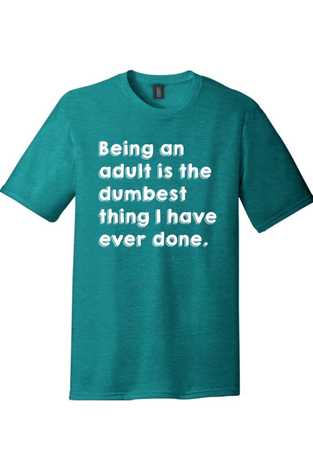 Being an Adult is Like the Dumbest Thing I've Ever Done Version 1 | Funny T-Shirts for Men and Ladies