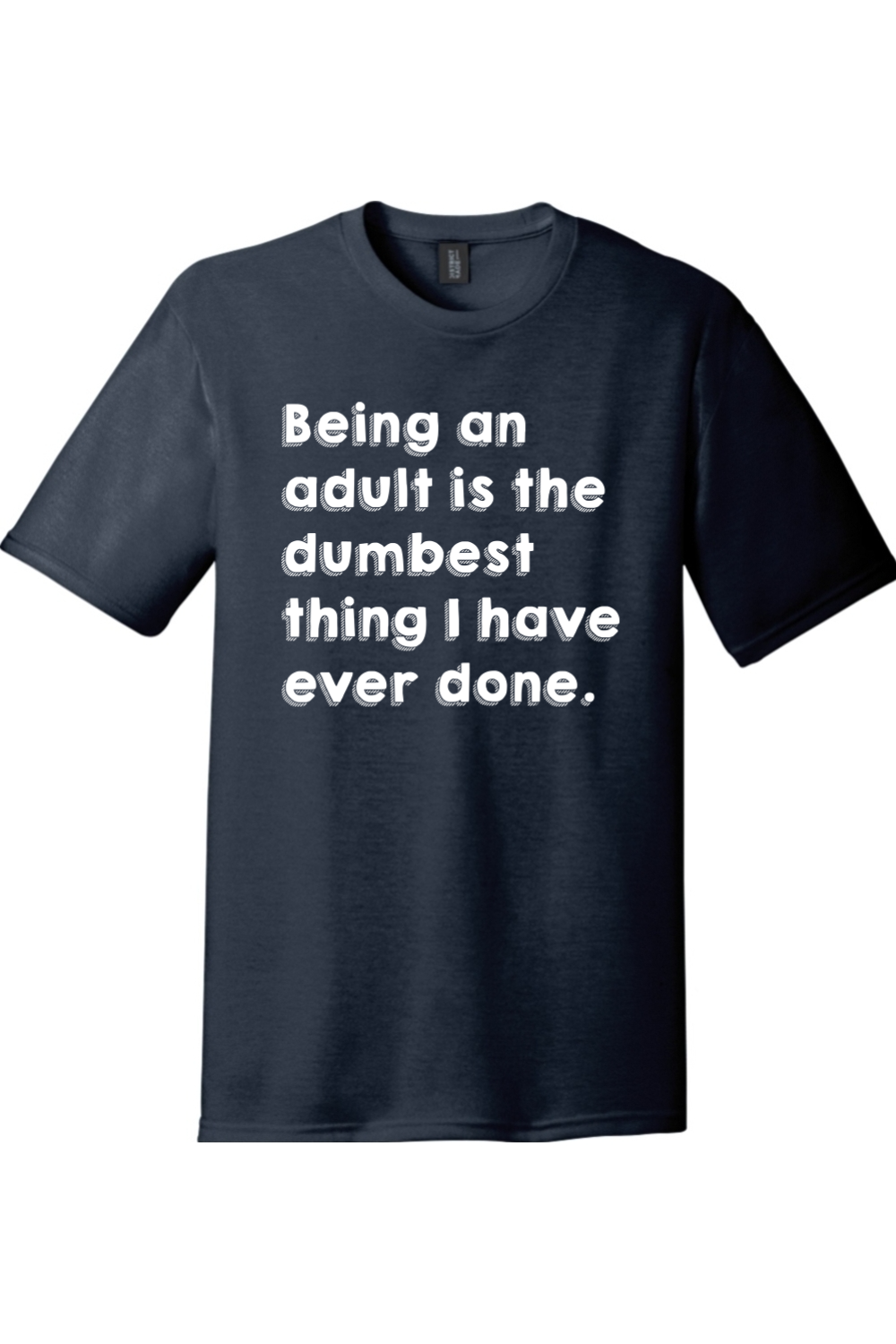 Being an Adult is Like the Dumbest Thing I've Ever Done Version 1 | Funny T-Shirts for Men and Ladies