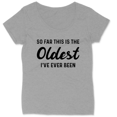 So Far this is the Oldest I've Ever Been | Ladies Plus Size T-Shirt