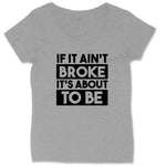 If It Ain't Broke It's About to Be | Ladies Plus Size T-Shirt