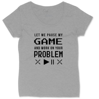 Let Me Pause My Game and Work on Your Problem | Ladies Plus Size T-Shirt