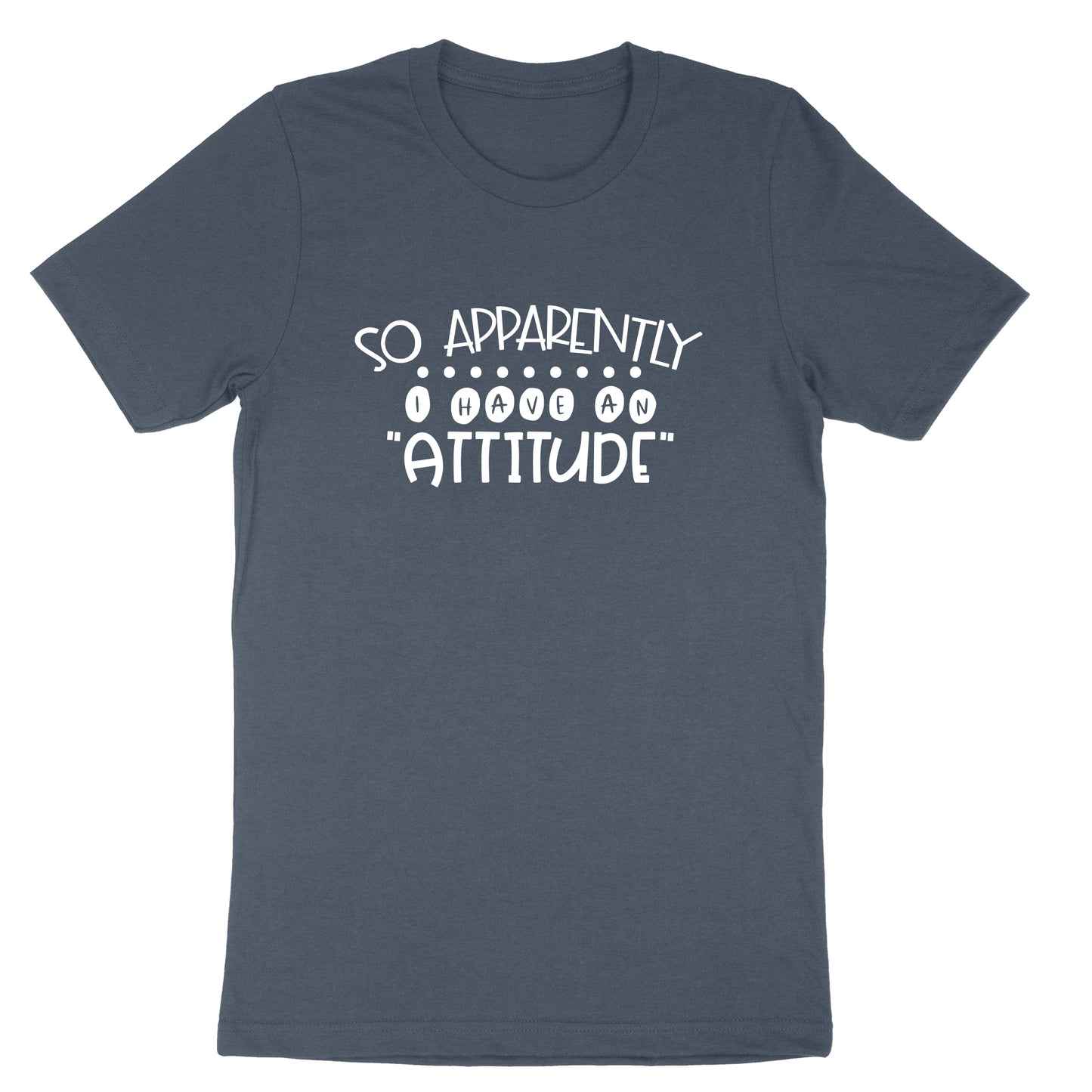 So Apparently I Have an Attitude | Mens & Ladies T-Shirt