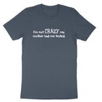 I'm Not Crazy My Mother Had Me Tested | Mens & Ladies T-Shirt