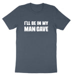 I'll Be in My Man Cave | Mens & Ladies T-Shirt (Copy)