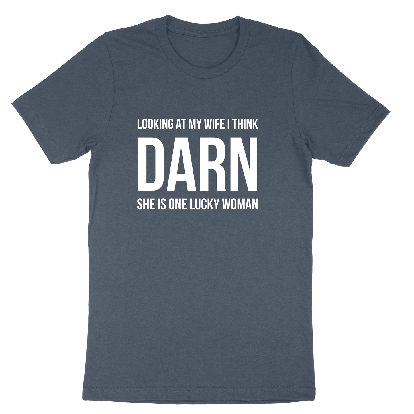 Looking at My Wife I Think Darn She is One Lucky Woman | Mens & Ladies T-Shirt