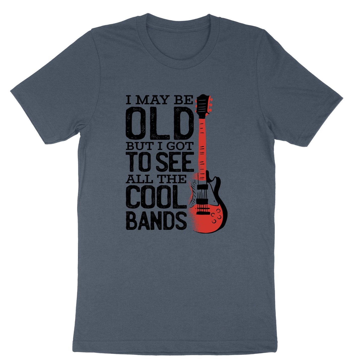 I May Be Old But I Got to See All the Cool Bands Version 1 | Mens & Ladies T-Shirt